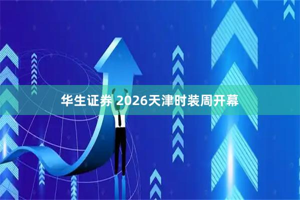 华生证券 2026天津时装周开幕